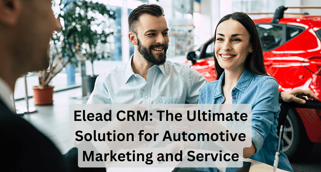 Elead CRM The Ultimate Solution for Automotive Marketing and Service