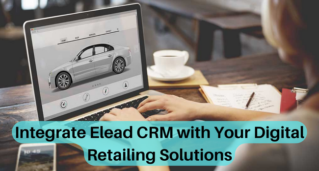Integrate Elead CRM with Your Digital Retailing Solutions
